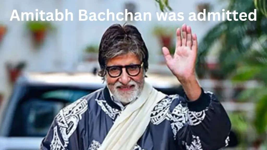 Amitabh Bachchan was admitted