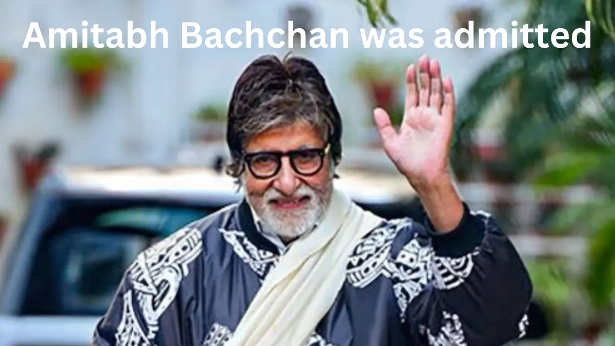 Amitabh Bachchan was admitted